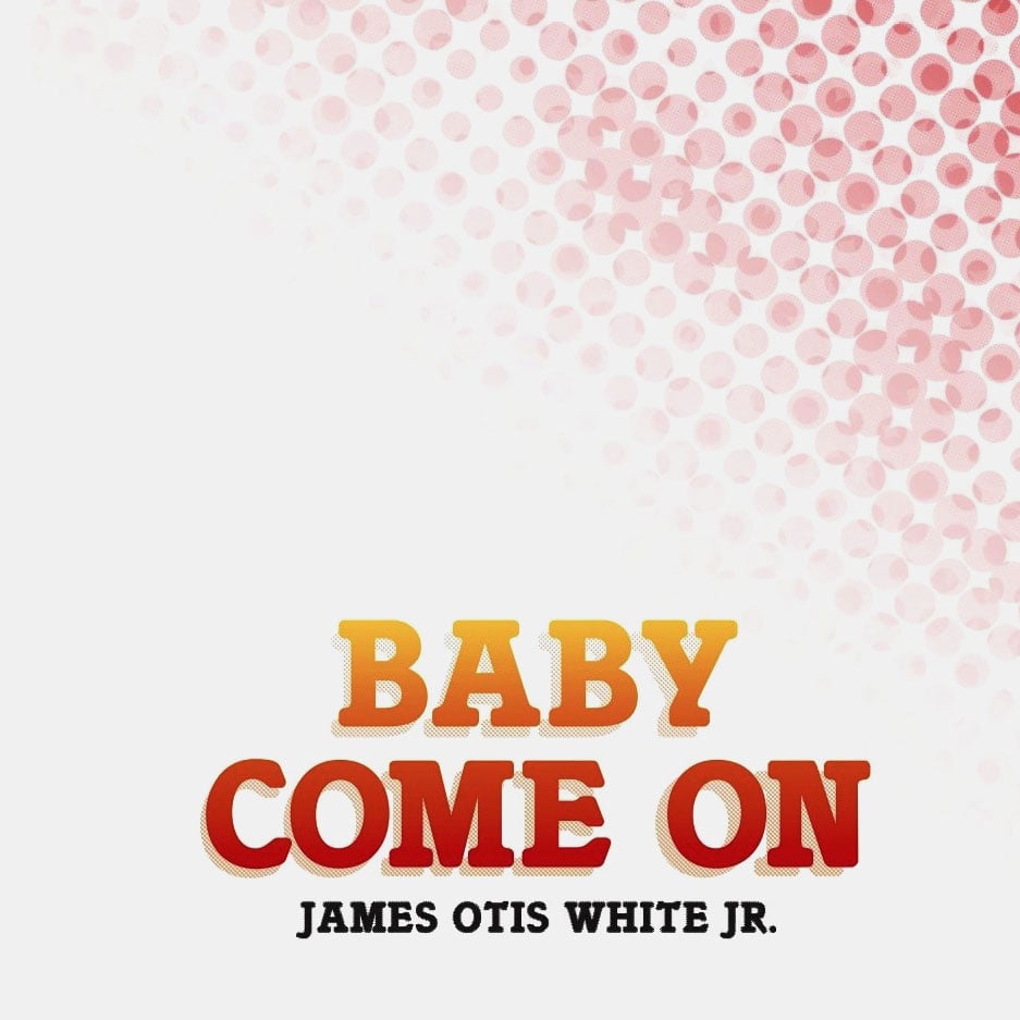 James Otis White Jr - Baby Come On - 12