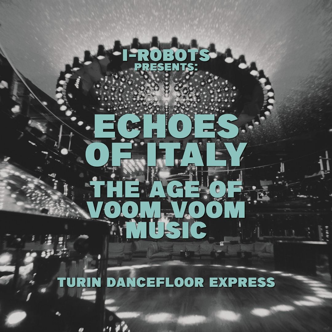I-Robots - Echoes Of Italy The Age Of Voom Voom Music (Turin Dancefloor Express)