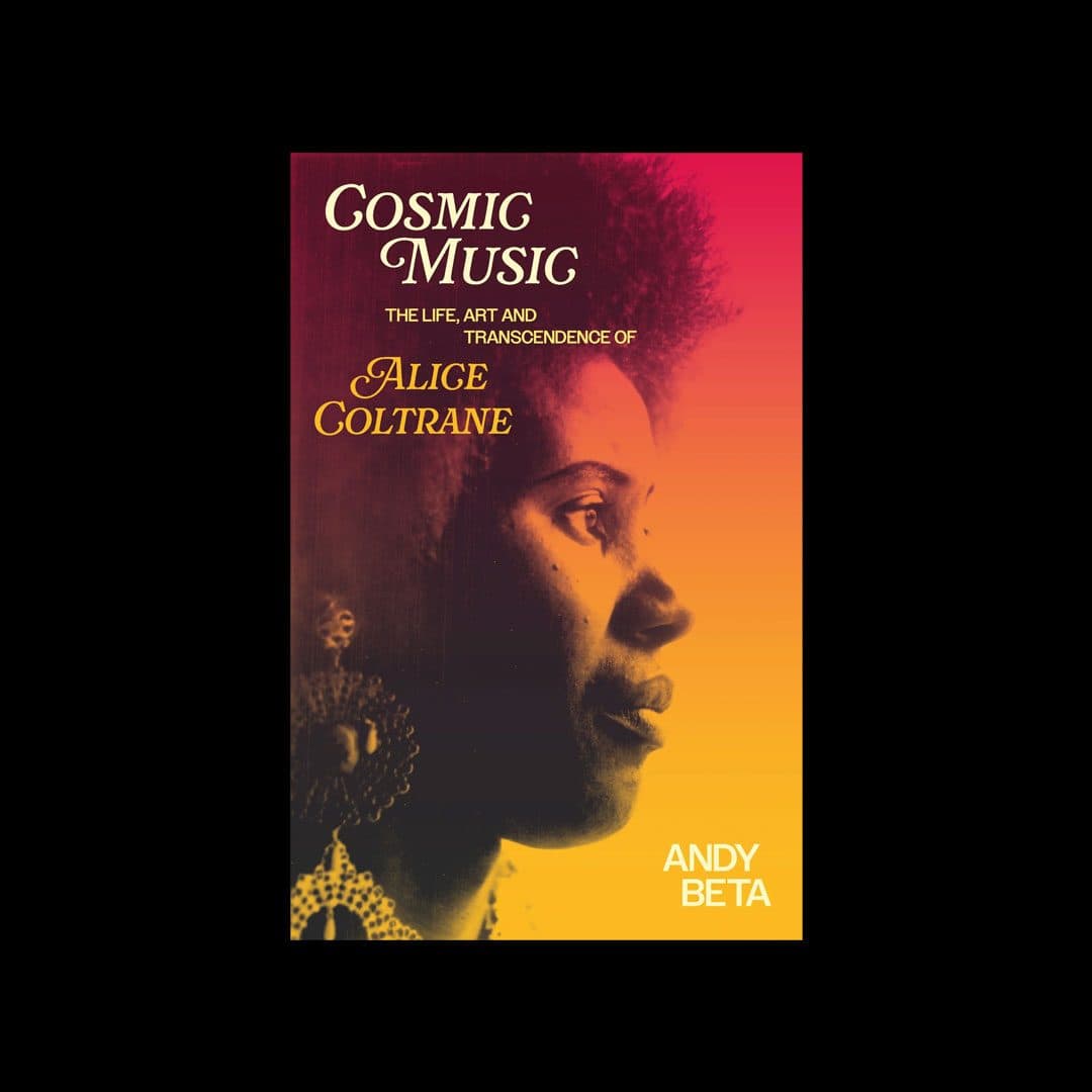 Andy Beta - Cosmic Music: The Life, Art and Transcendence of Alice Coltrane